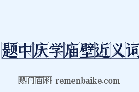 题中庆学庙壁近义词是什么意思的图片